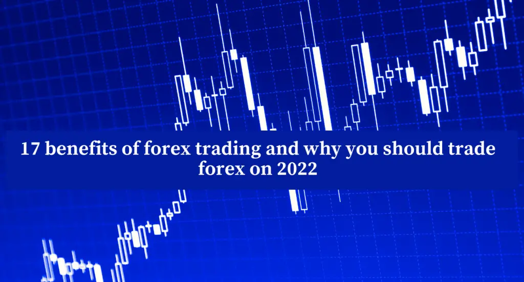 17 benefits of forex trading and why you should trade forex on 2022